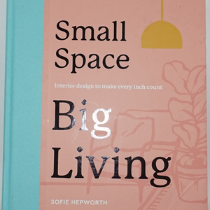 Small space big living: Interior design to make every inch count book by Sofie Hepworth