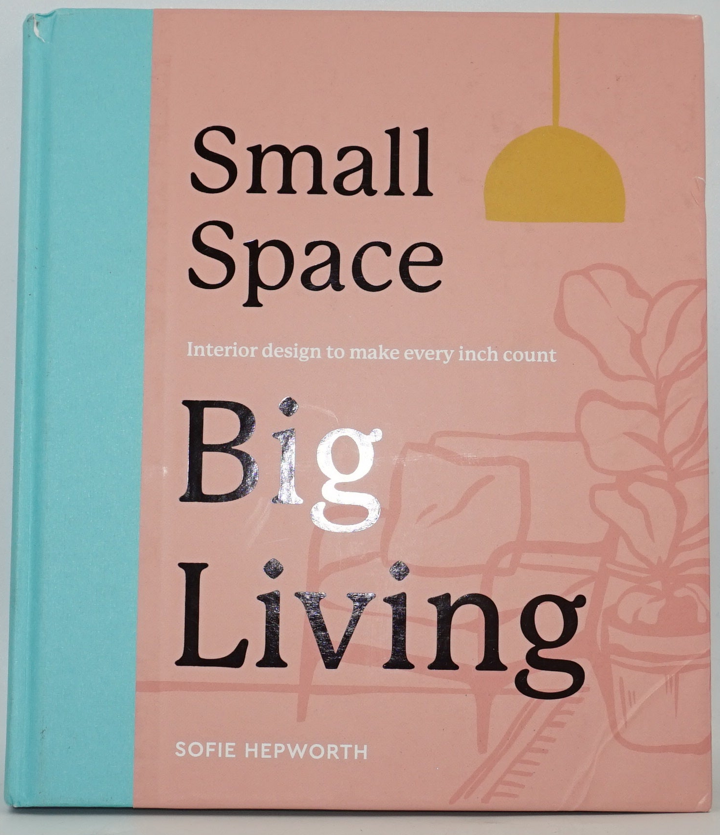 Small space big living: Interior design to make every inch count book by Sofie Hepworth