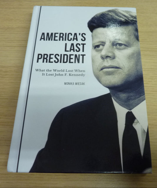 America's Last President: What the World Lost When It Lost John F. Kennedy-HARDBACK